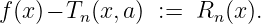 f(x)− Tn (x,a) :=  Rn (x ).

