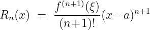            (n+1)
R  (x) =   f----(ξ)(x − a)n+1
  n         (n+1  )!
