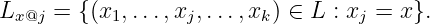 Lx@j = { (x1, ...,xj,...,xk) ∈ L : xj = x }.
