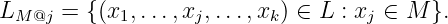 LM@j  = { (x1, ...,xj,...,xk) ∈ L : xj ∈ M }.
