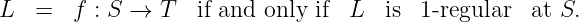 L  =   f : S → T   if and only if L   is  1-regular  at S.
