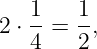    1   1
2 ⋅--= --,
   4   2
