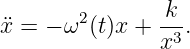 x¨=  − ω2(t)x +  k-.
                x3
