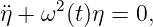 ¨η + ω2 (t)η = 0,
