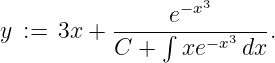                  e−x3
y  :=  3x + C--+-∫-xe−x3-dx.
