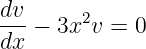 dv-     2
dx − 3x v =  0
