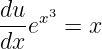 du- x3
dxe   = x
