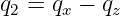 q2 = qx − qz
