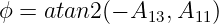 ϕ = atan2 (− A13,A11)

