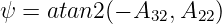 ψ = atan2 (− A32,A22)
