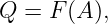 Q  = F (A),

