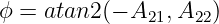 ϕ = atan2 (− A21,A22)
