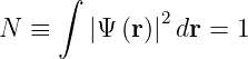      ∫
N ≡     |Ψ (r)|2dr = 1
