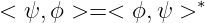 < ψ, ϕ >= < ϕ, ψ > ∗
