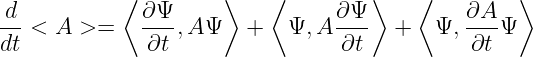  d          ⟨ ∂Ψ     ⟩    ⟨     ∂ Ψ ⟩   ⟨    ∂A   ⟩
-- < A  >=    ---,A Ψ   +   Ψ,A ----  +   Ψ, ---Ψ
dt            ∂t                 ∂t          ∂t
