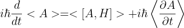                              ⟨    ⟩
  d-                          ∂A-
iℏdt < A  >= < [A, H ] > +i ℏ  ∂t
