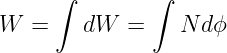      ∫        ∫
W  =    dW  =    N dϕ
