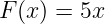 F(x) = 5x
