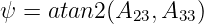 ψ = atan2 (A23,A33 )
