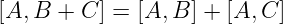 [A,B  + C ] = [A,B ] + [A, C ]
