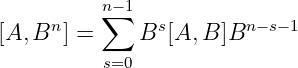           n∑−1
[A,Bn ] =     Bs[A, B]Bn −s−1
          s=0
