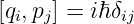 [q,p ] = iℏδ
  i j       ij
