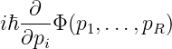     ∂
iℏ ---Φ (p1,...,pR )
   ∂pi
