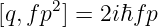      2
[q,fp ] = 2iℏfp
