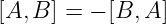 [A, B ] = − [B,A ]
