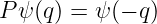 P ψ(q) = ψ (− q)
