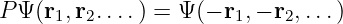 P Ψ (r ,r ....) = Ψ (− r ,− r ,...)
     1  2              1   2
