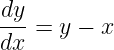 dy-
dx  = y − x
