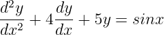 d2y     dy
---2 + 4---+ 5y =  sinx
dx      dx
