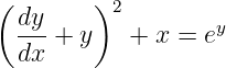 (       )2
 -dy + y   + x =  ey
 dx
