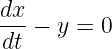 dx-
 dt − y = 0
