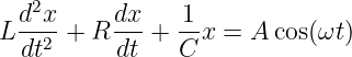   d2x     dx    1
L --2-+ R ---+  --x = A cos(ωt)
  dt      dt    C
