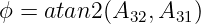 ϕ = atan2 (A32,A31)
