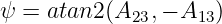ψ = atan2 (A23,− A13)
