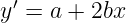  ′
y = a + 2bx
