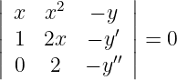 || x  x2   − y ||
||           ′ ||
| 1  2x   − y′′| = 0
| 0   2  − y  |
