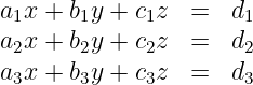 a1x + b1y + c1z  =   d1

a2x + b2y + c2z  =   d2
a3x + b3y + c3z  =   d3
