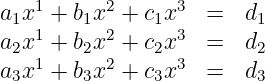 a1x1 + b1x2 + c1x3  =  d1
a2x1 + b2x2 + c2x3  =  d2
a3x1 + b3x2 + c3x3  =  d3
