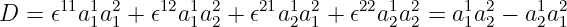 D  = 𝜖11a1a2 + 𝜖12a1 a2+ 𝜖21a1a2 + 𝜖22a1a2=  a1a2−  a1a2
         1 1       1 2      2 1       2 2    1 2    2 1
