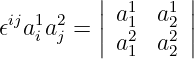           |       |
          |a1  a1 |
𝜖ija1ia2j = || 12   22 ||
           a1  a2
