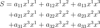 S = a11x1x1 + a12x1x2 + a13x1x3
         2 1       2 2       2 3
   +a21x x  + a22x x  + a23x x
   +a31x3x1 + a32x3x2 + a33x3x3
