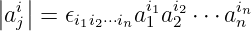 |  |
|aij| = 𝜖i1i2⋅⋅⋅inai11 ai22⋅⋅⋅ainn
