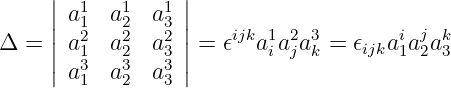      ||  1   1   1 ||
     | a1  a2 a 3 |                     j
Δ =  || a21  a22 a23 ||= 𝜖ijka1ia2ja3k = 𝜖ijkai1a2ak3
     | a31  a32 a33 |
