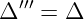  ′′′
Δ  =  Δ
