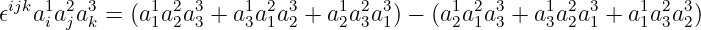 𝜖ijka1a2a3 = (a1a2 a3+ a1a2 a3+ a1a2 a3) − (a1a2a3 + a1a2a3 + a1a2a3)
    i j  k     1 2 3    3 1 2    2 3 1     2 1 3    3 2 1    1 3 2
