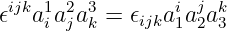  ijk 1 2 3       i  j k
𝜖  aiajak = 𝜖ijka1a 2a 3
